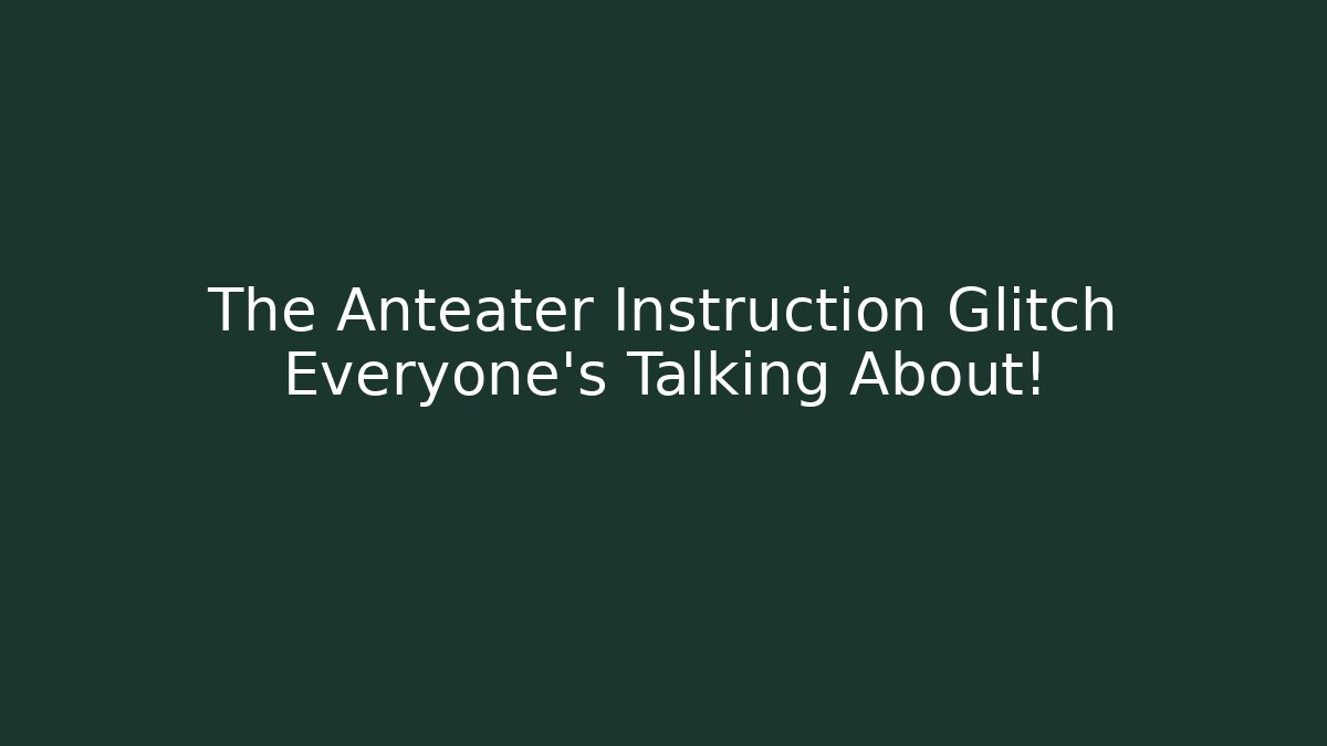 The Anteater Instruction Glitch Everyone's Talking About!