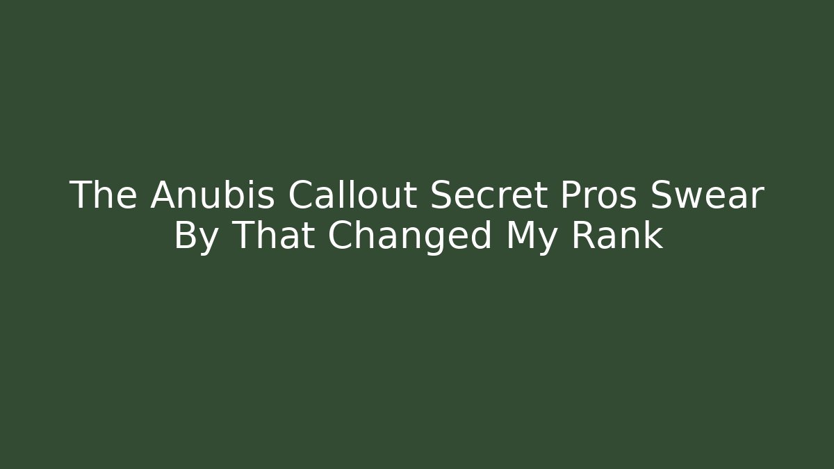 The Anubis Callout Secret Pros Swear By That Changed My Rank