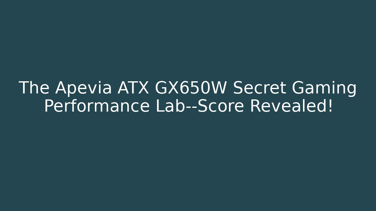 The Apevia ATX GX650W Secret Gaming Performance Lab—Score Revealed!