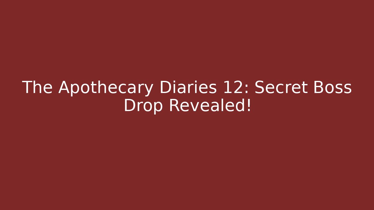The Apothecary Diaries 12: Secret Boss Drop Revealed!