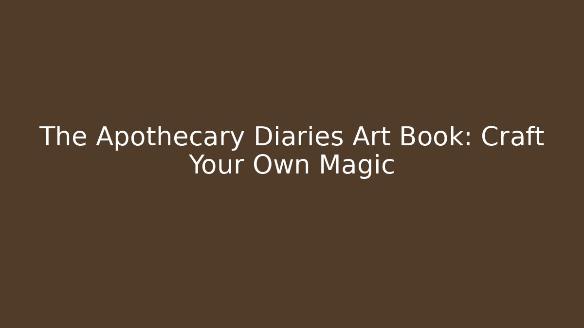 The Apothecary Diaries Art Book: Craft Your Own Magic
