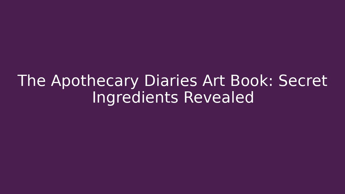 The Apothecary Diaries Art Book: Secret Ingredients Revealed