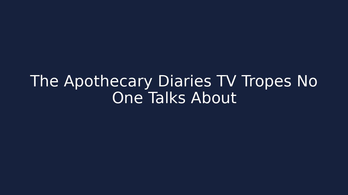 The Apothecary Diaries TV Tropes No One Talks About