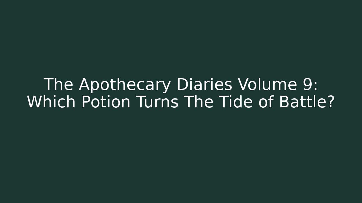 The Apothecary Diaries Volume 9: Which Potion Turns The Tide of Battle?