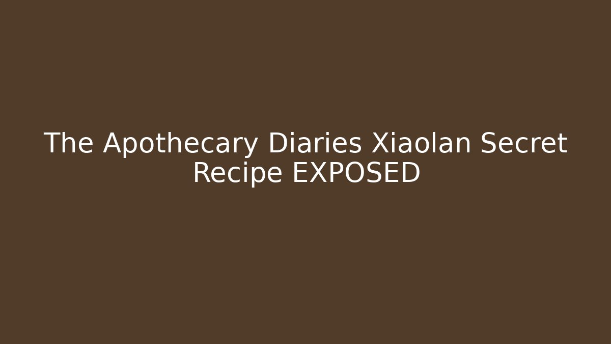 The Apothecary Diaries Xiaolan Secret Recipe EXPOSED