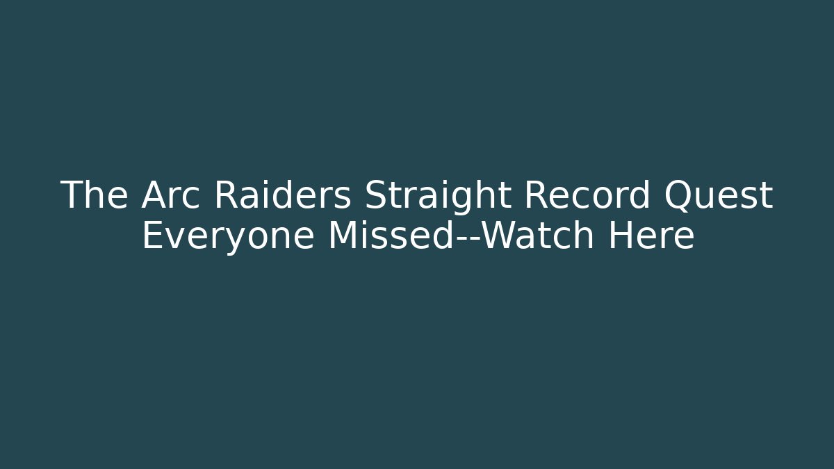 The Arc Raiders Straight Record Quest Everyone Missed—Watch Here