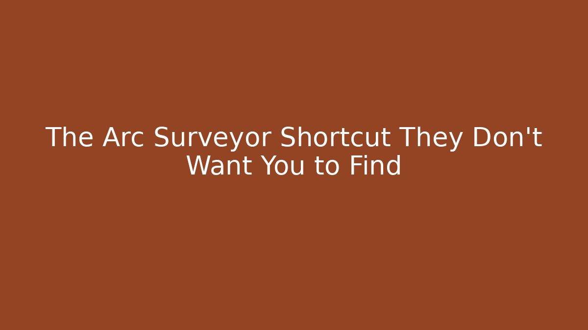 The Arc Surveyor Shortcut They Don’t Want You to Find