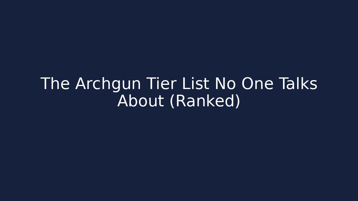 The Archgun Tier List No One Talks About (Ranked)