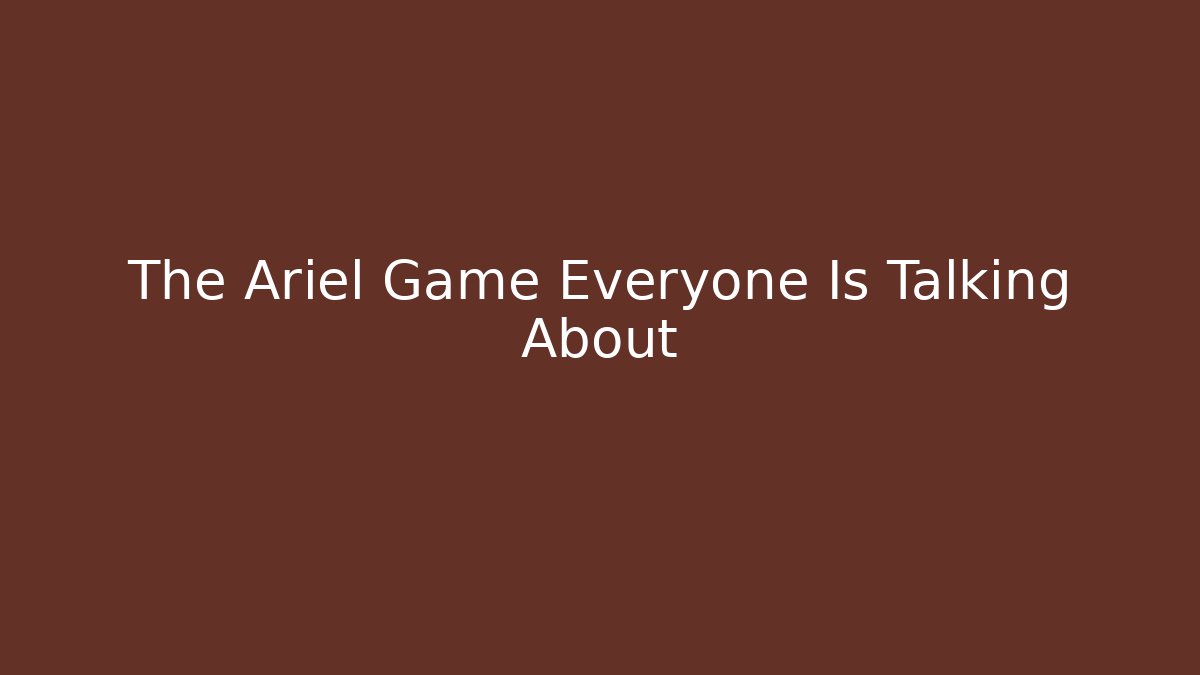 The Ariel Game Everyone Is Talking About