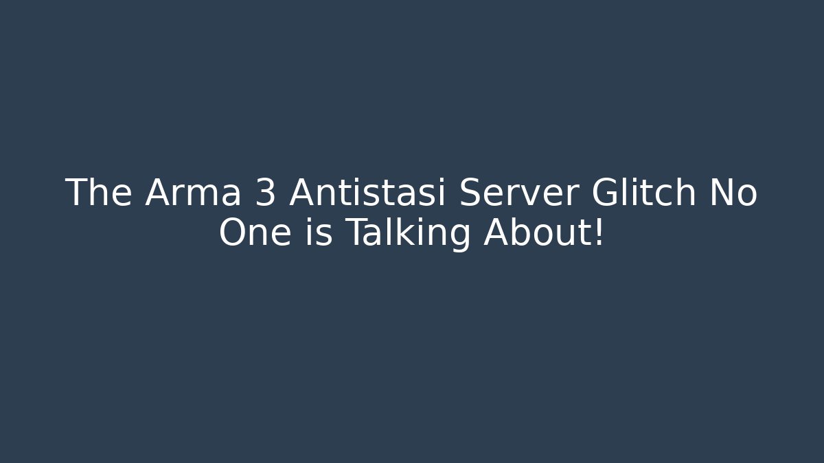The Arma 3 Antistasi Server Glitch No One is Talking About!