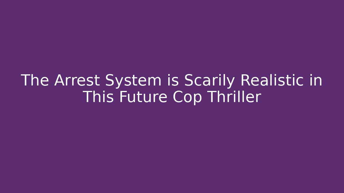 The Arrest System is Scarily Realistic in This Future Cop Thriller