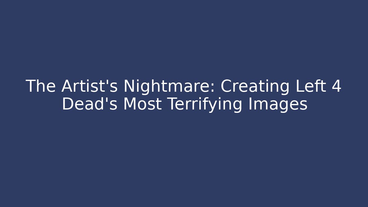 The Artist’s Nightmare: Creating Left 4 Dead’s Most Terrifying Images