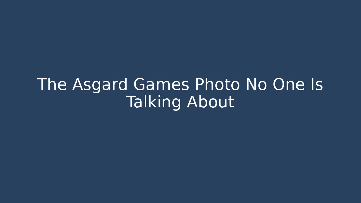 The Asgard Games Photo No One Is Talking About