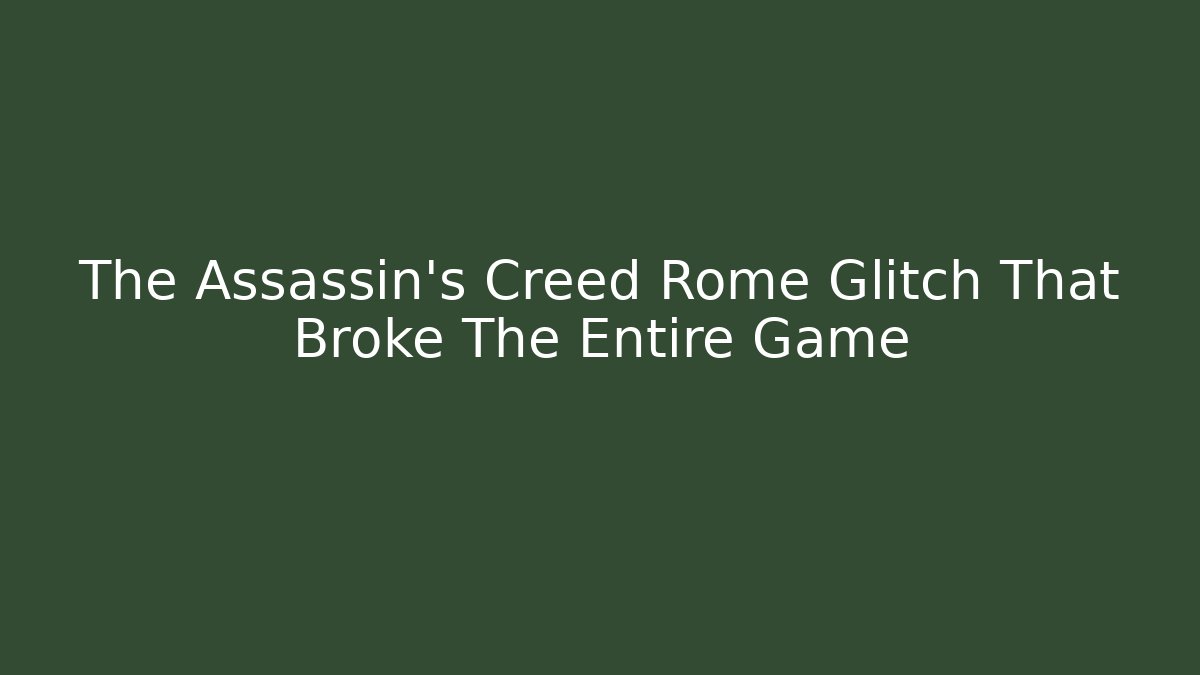 The Assassin's Creed Rome Glitch That Broke The Entire Game