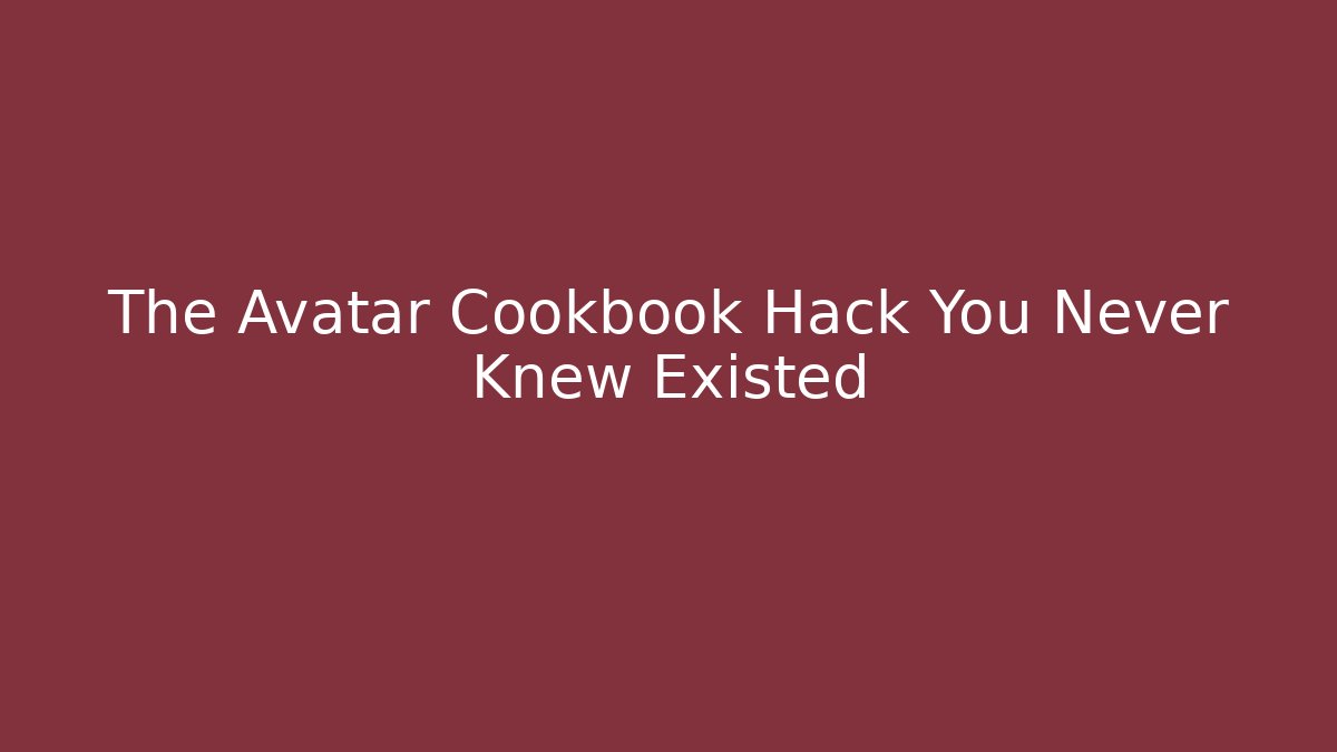 The Avatar Cookbook Hack You Never Knew Existed