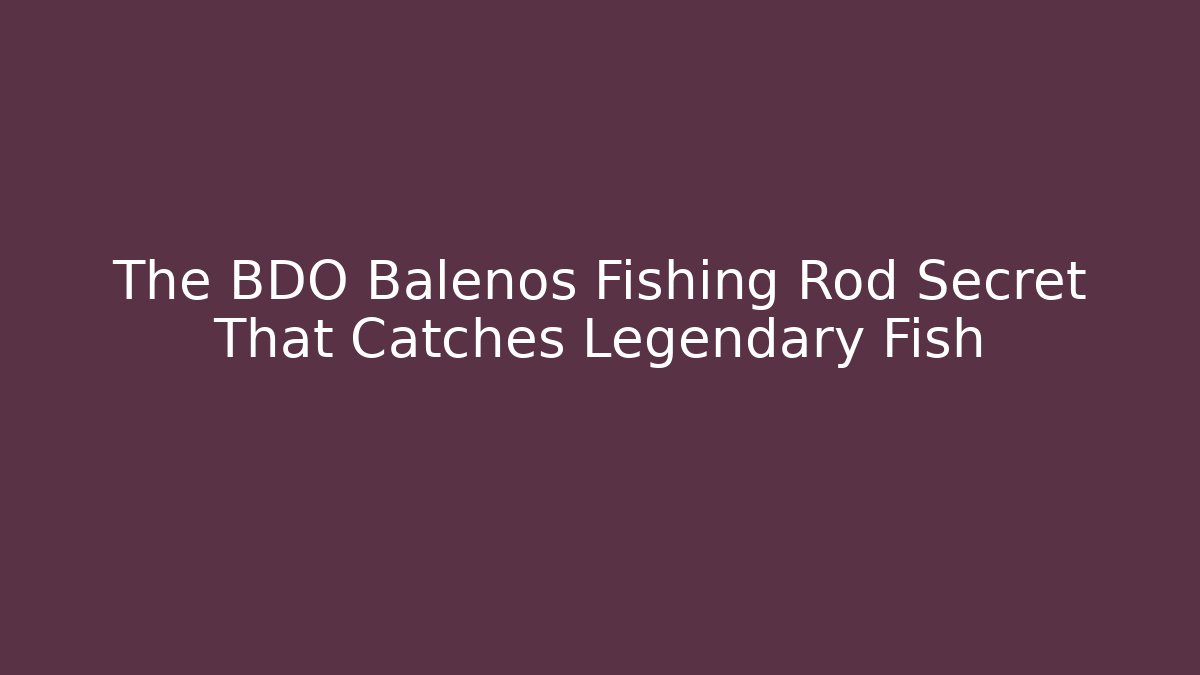 The BDO Balenos Fishing Rod Secret That Catches Legendary Fish