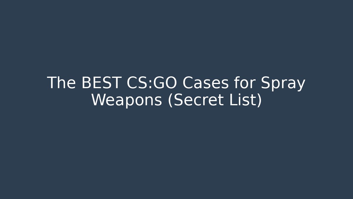 The BEST CS:GO Cases for Spray Weapons (Secret List)