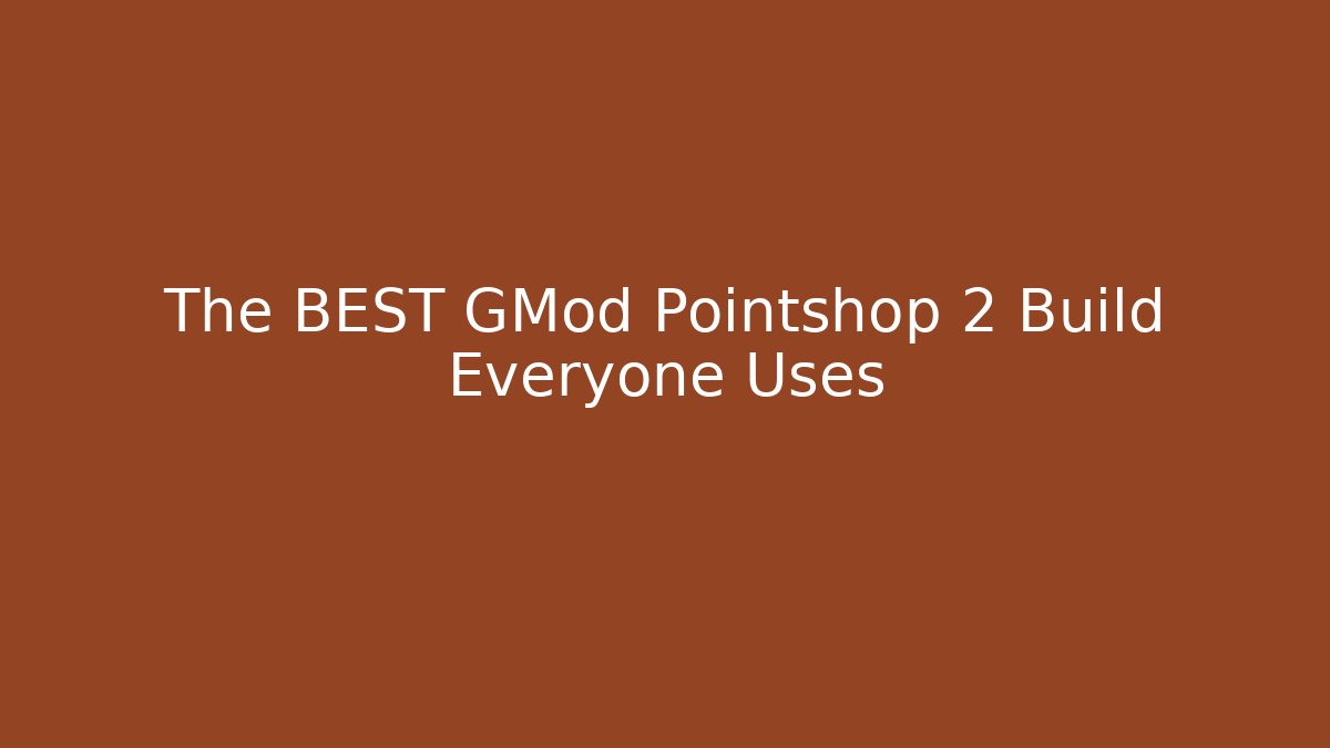 The BEST GMod Pointshop 2 Build Everyone Uses - Método de Aprovação