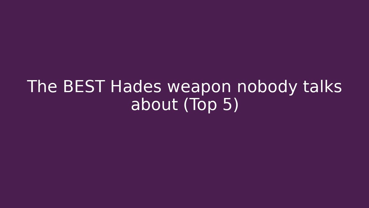 The BEST Hades weapon nobody talks about (Top 5)