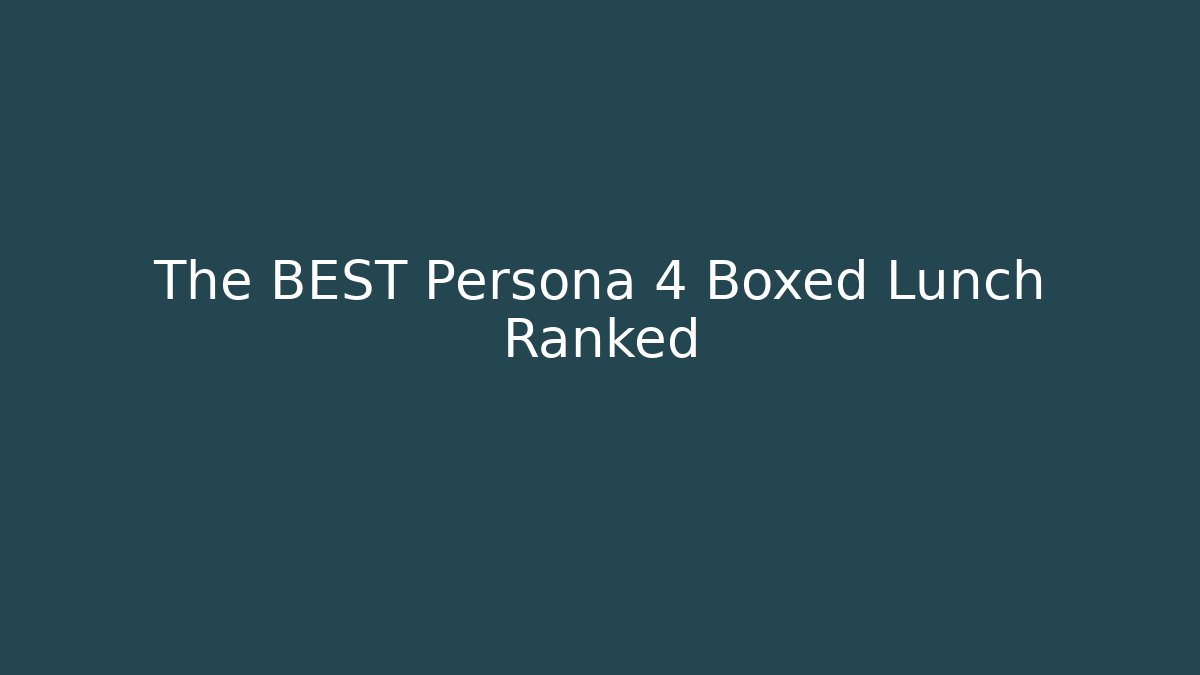 The BEST Persona 4 Boxed Lunch Ranked