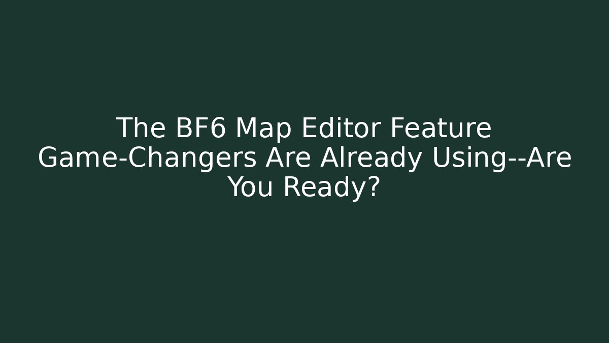 The BF6 Map Editor Feature Game-Changers Are Already Using—Are You Ready?