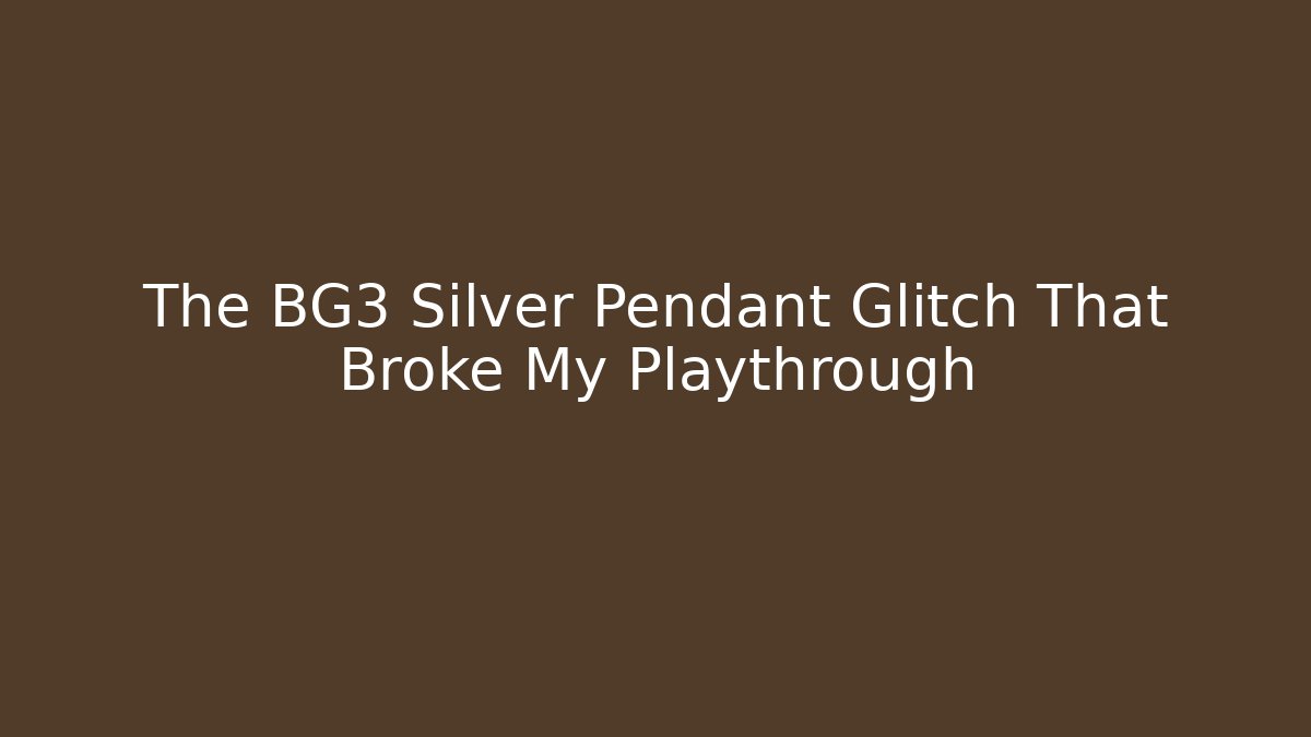 The BG3 Silver Pendant Glitch That Broke My Playthrough