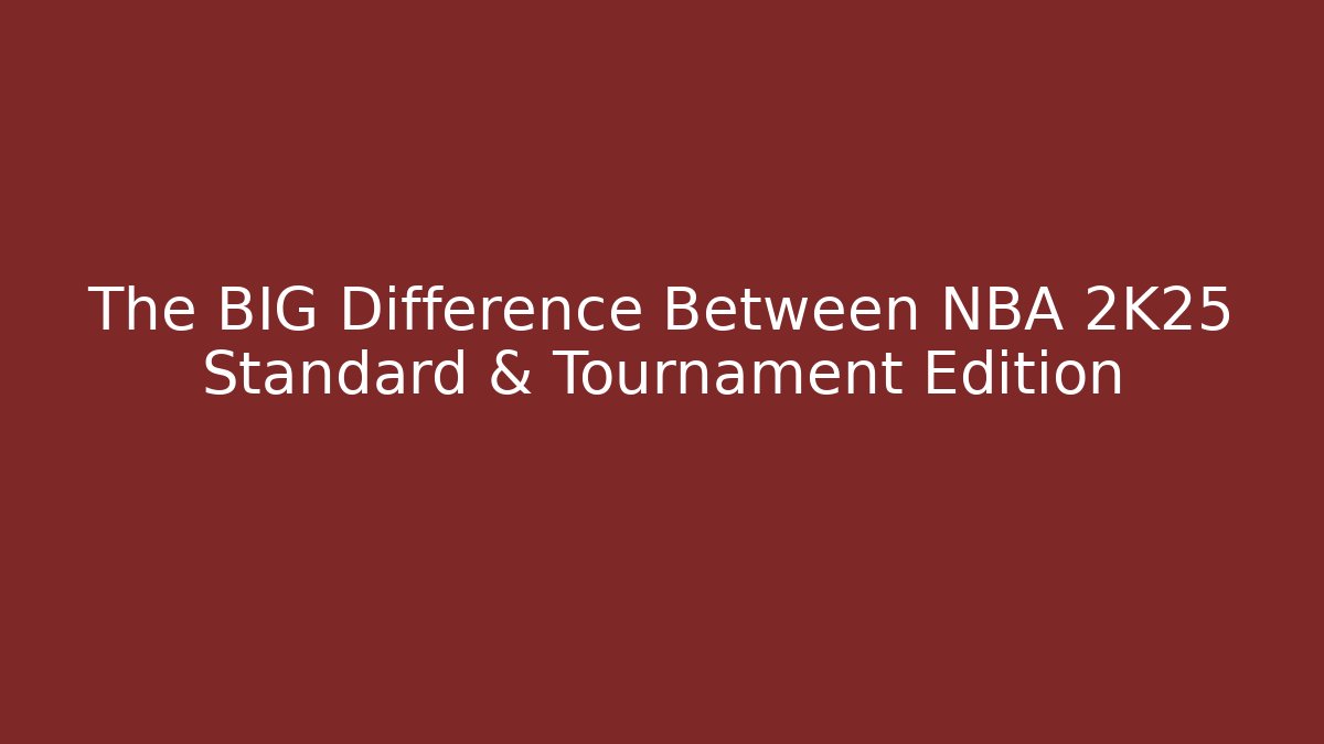 The BIG Difference Between NBA 2K25 Standard & Tournament Edition