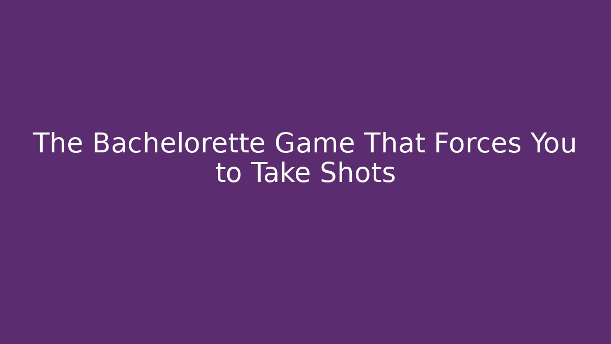 The Bachelorette Game That Forces You to Take Shots