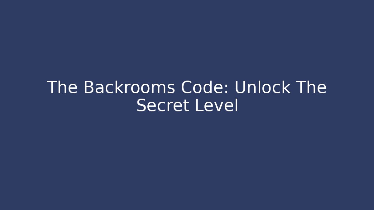 The Backrooms Code: Unlock The Secret Level