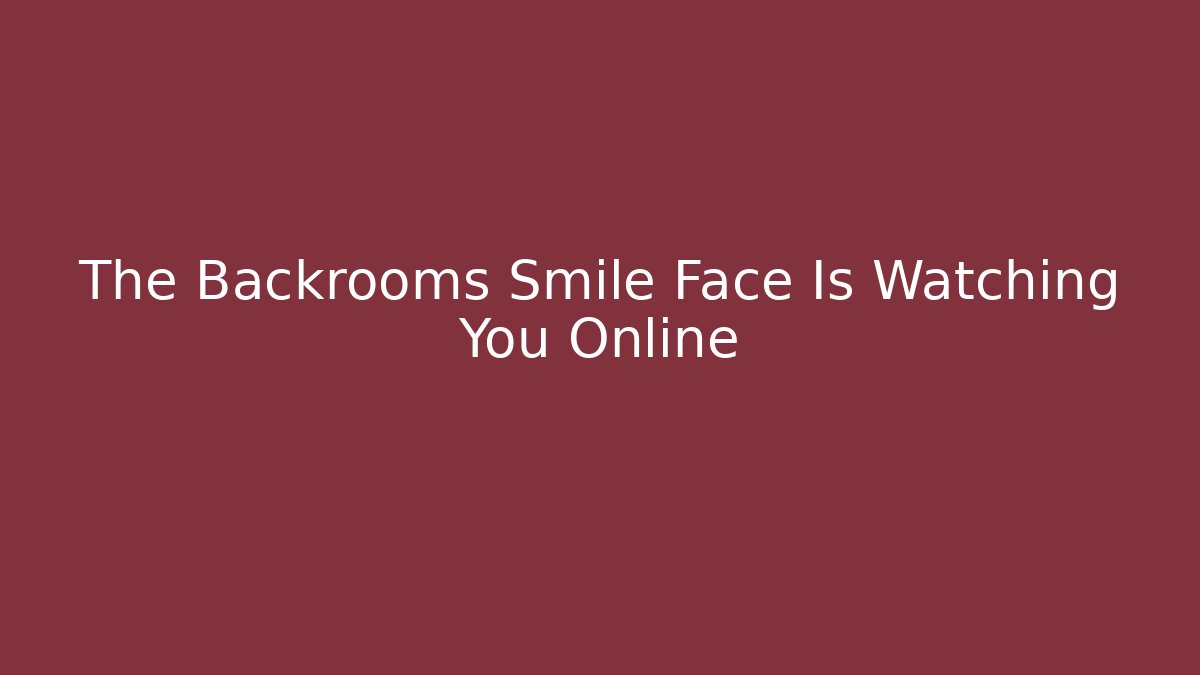 The Backrooms Smile Face Is Watching You Online