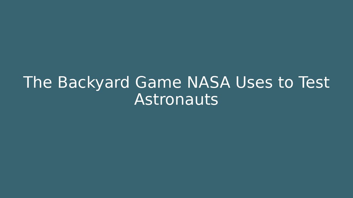 The Backyard Game NASA Uses to Test Astronauts