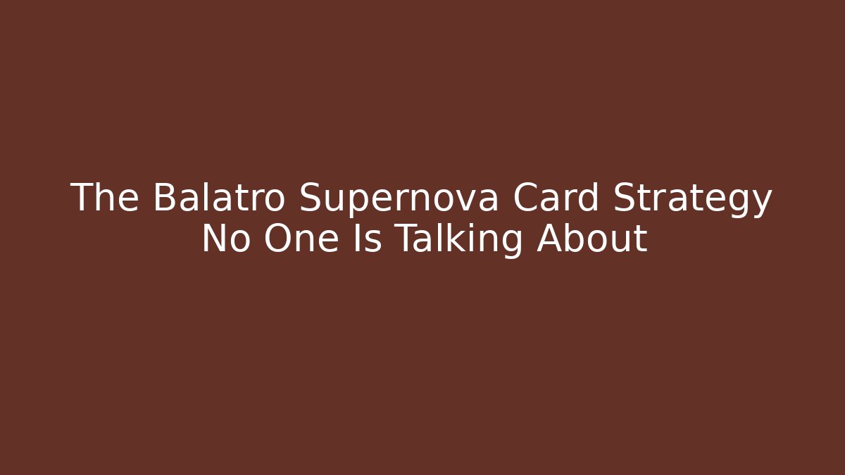 The Balatro Supernova Card Strategy No One Is Talking About