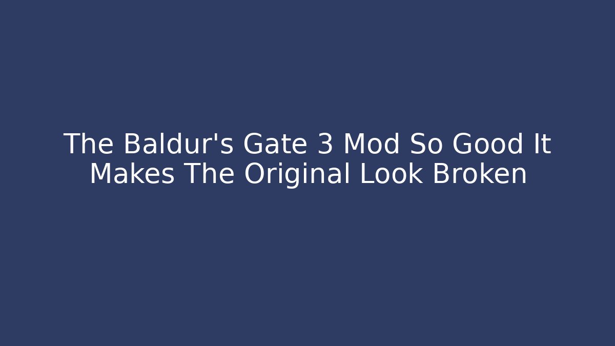 The Baldur's Gate 3 Mod So Good It Makes The Original Look Broken