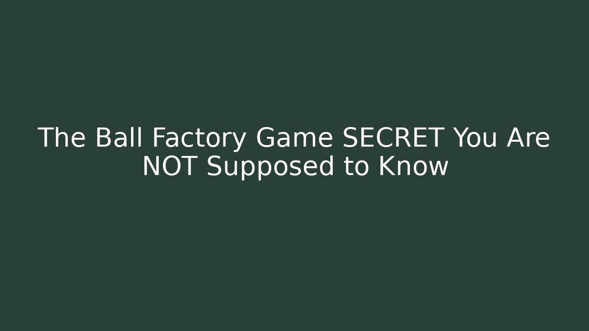 The Ball Factory Game SECRET You Are NOT Supposed to Know
