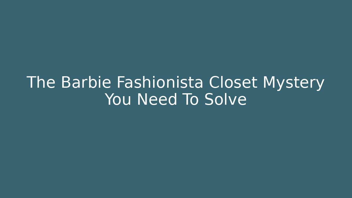The Barbie Fashionista Closet Mystery You Need To Solve - Método de Aprovação