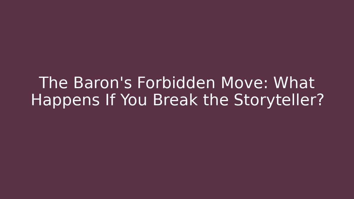 The Baron’s Forbidden Move: What Happens If You Break the Storyteller?