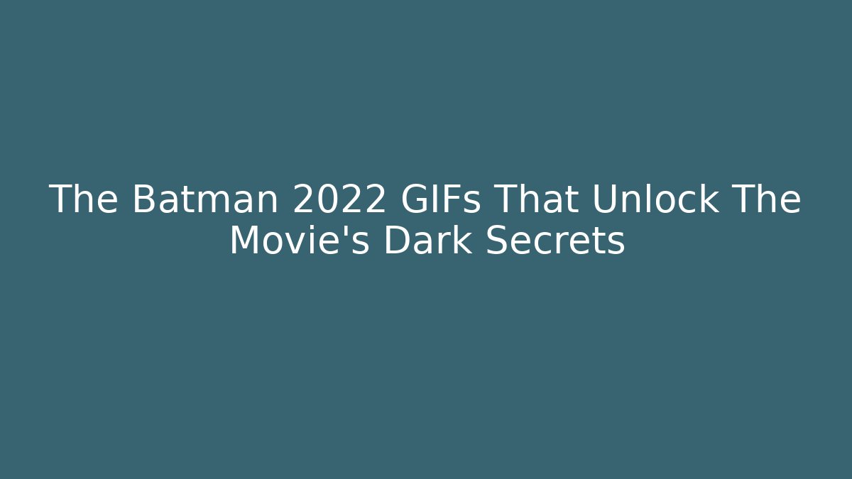 The Batman 2022 GIFs That Unlock The Movie's Dark Secrets
