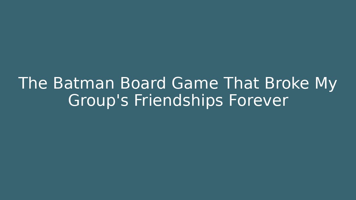 The Batman Board Game That Broke My Group's Friendships Forever