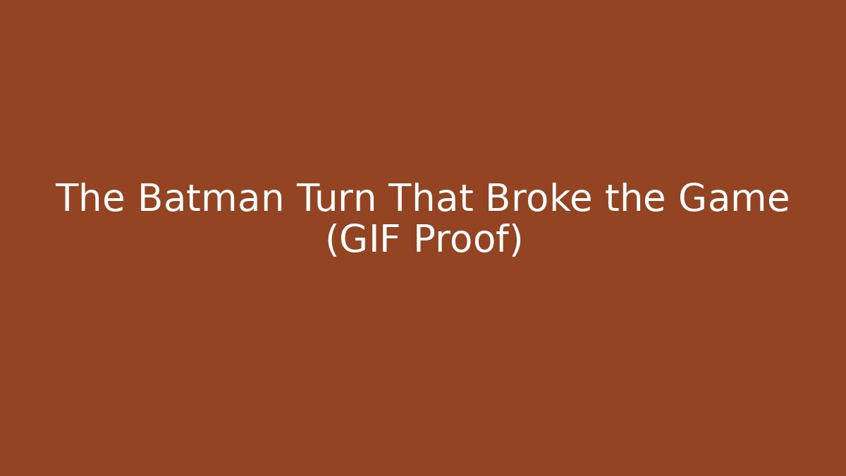 The Batman Turn That Broke the Game (GIF Proof)