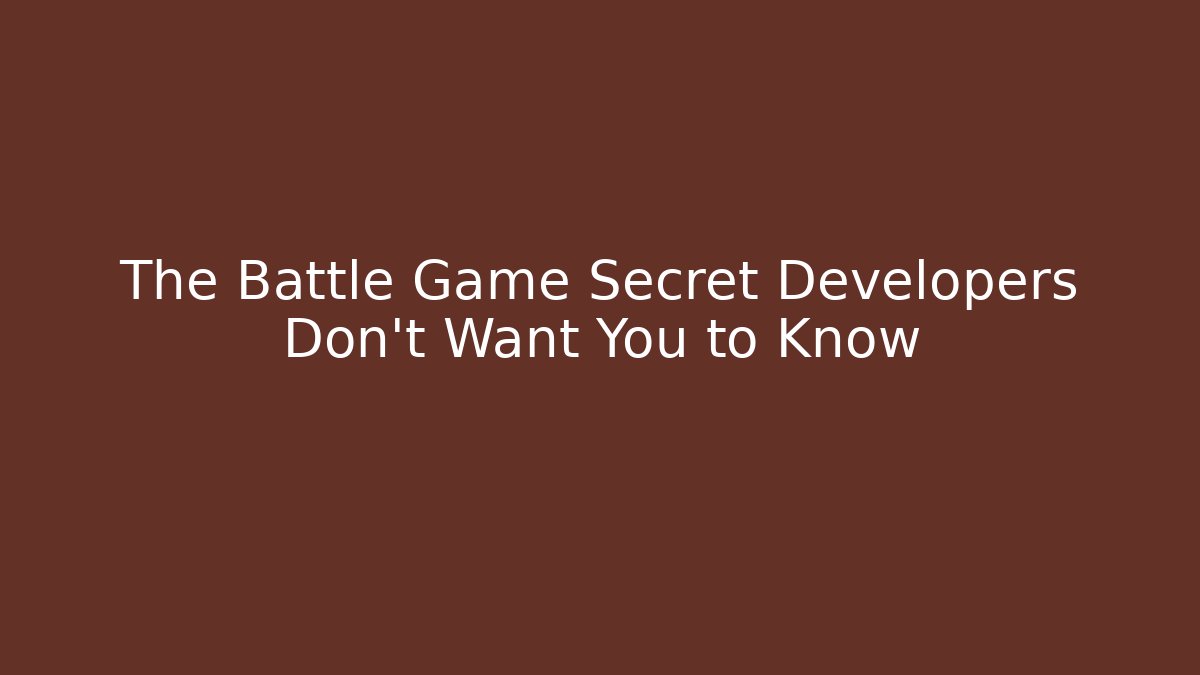 The Battle Game Secret Developers Don’t Want You to Know