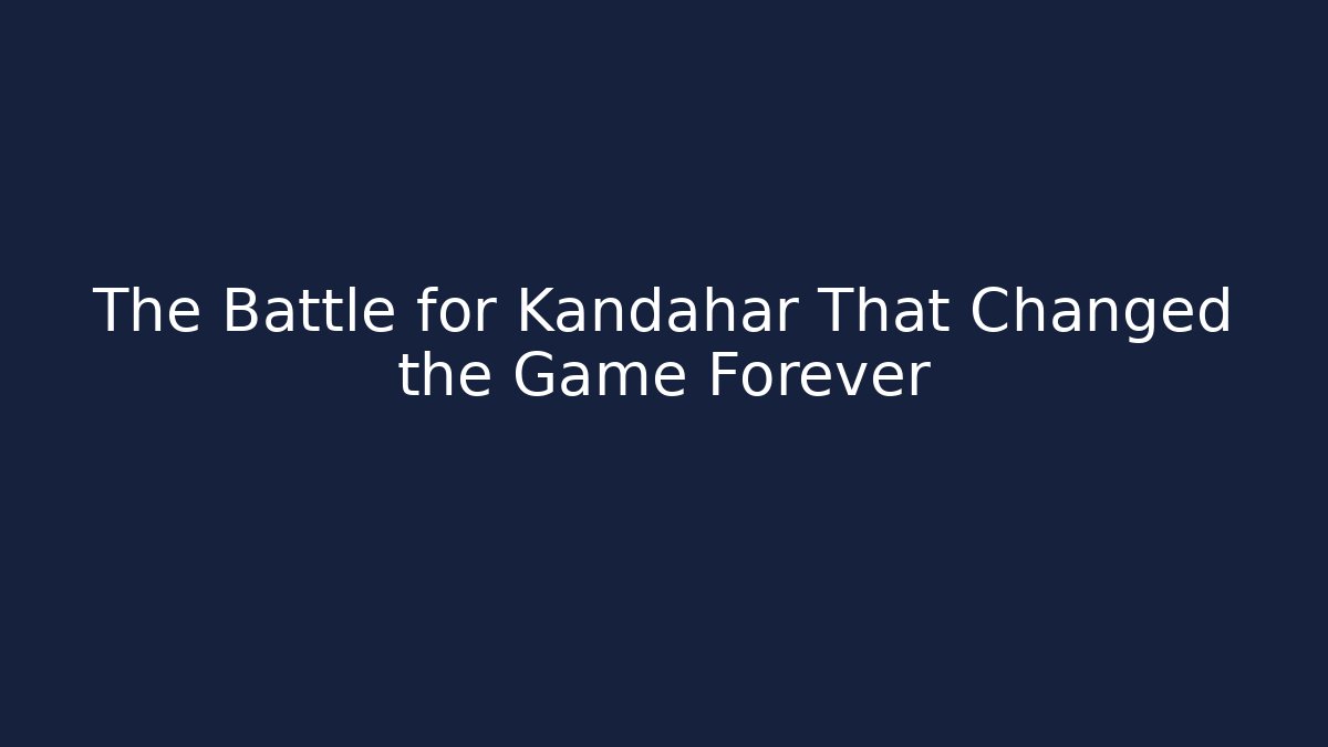 The Battle for Kandahar That Changed the Game Forever