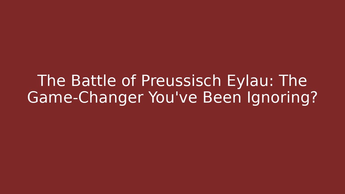 The Battle of Preussisch Eylau: The Game-Changer You've Been Ignoring?