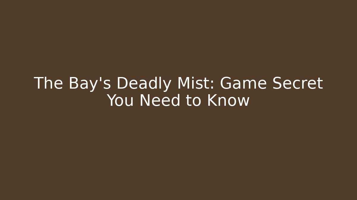 The Bay's Deadly Mist: Game Secret You Need to Know