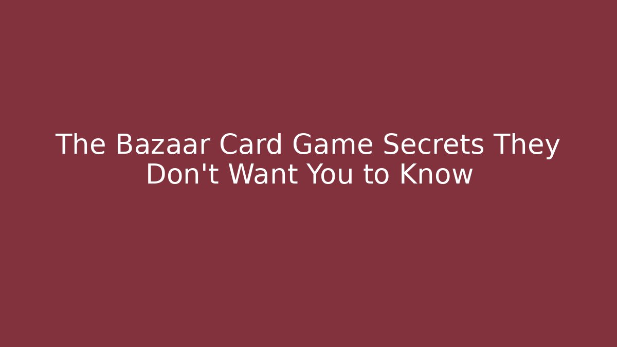 The Bazaar Card Game Secrets They Don’t Want You to Know