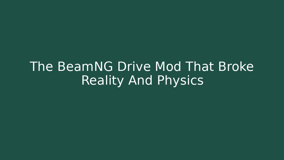 The BeamNG Drive Mod That Broke Reality And Physics