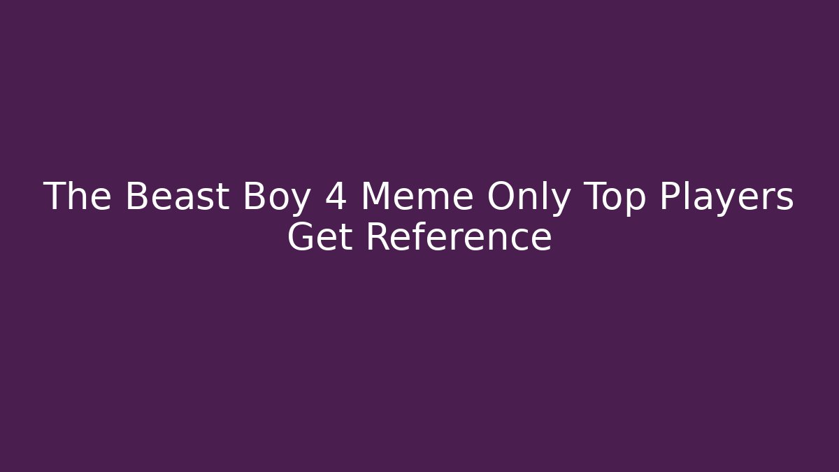 The Beast Boy 4 Meme Only Top Players Get Reference