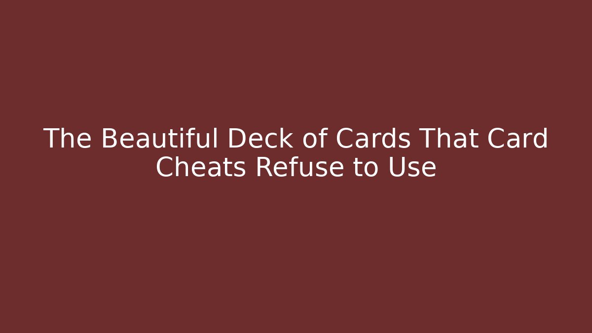 The Beautiful Deck of Cards That Card Cheats Refuse to Use