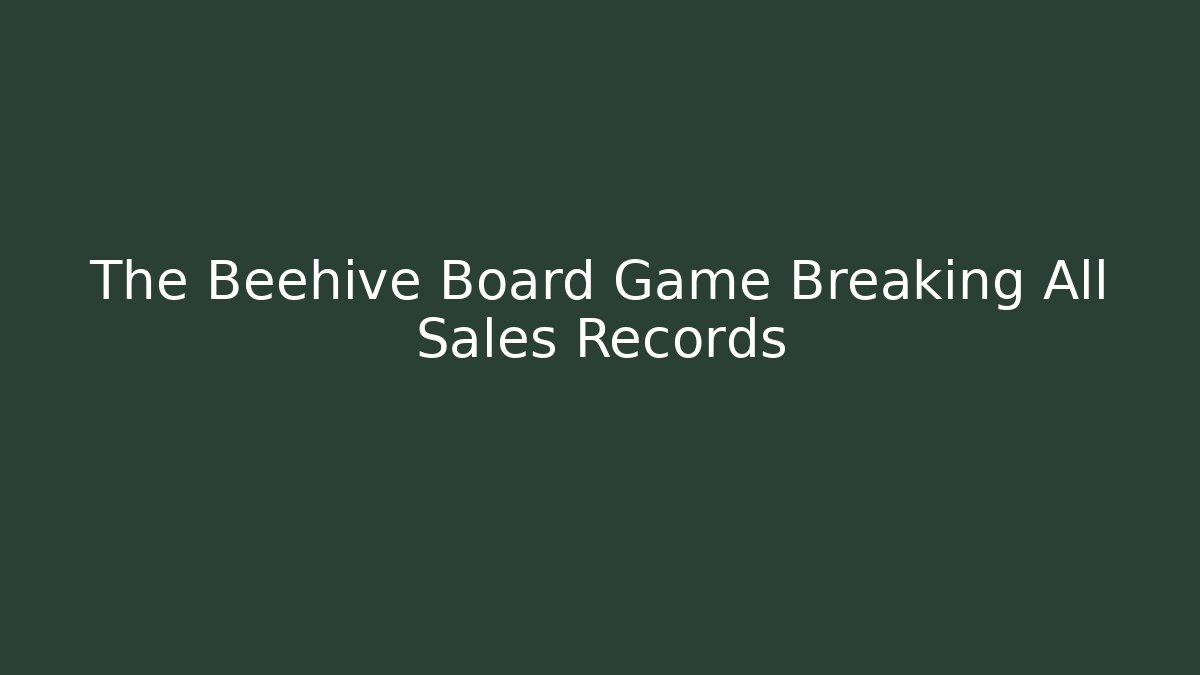 The Beehive Board Game Breaking All Sales Records - Método de Aprovação