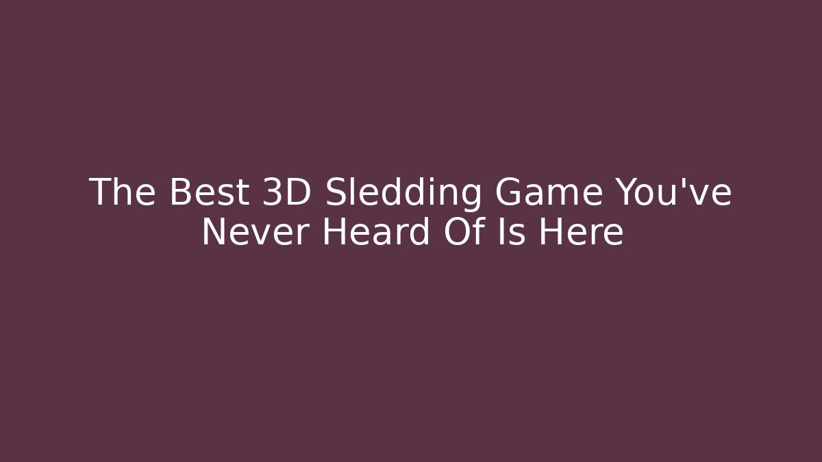 The Best 3D Sledding Game You’ve Never Heard Of Is Here