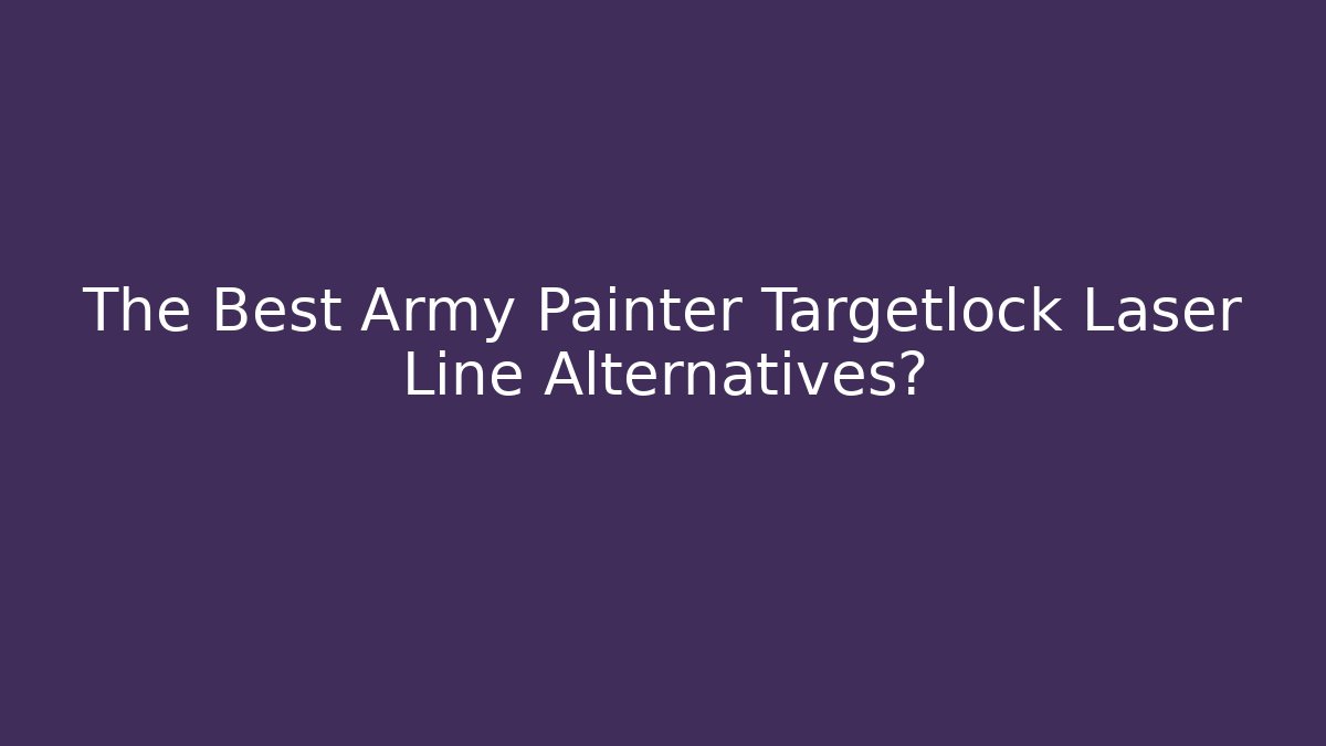 The Best Army Painter Targetlock Laser Line Alternatives?